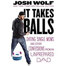 It Takes Balls: Dating Single Moms and Other Confessions from an Unprepared Single Dad